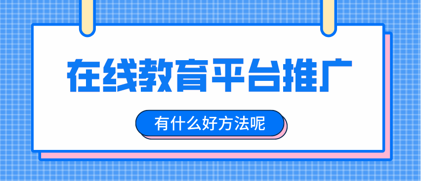 如何推廣在線教育平臺，擴大招生渠道？